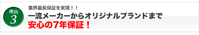 一流メーカーからオリジナルブランドまで安心の7年保証